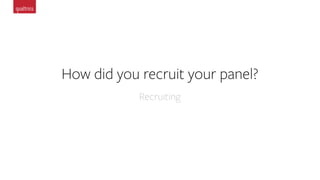 How did you recruit your panel?
Recruiting
 