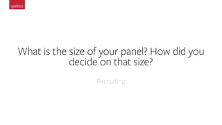 What is the size of your panel? How did you
decide on that size?
Recruiting
 