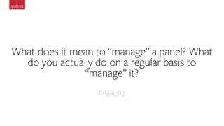 What does it mean to “manage” a panel? What
do you actually do on a regular basis to
“manage” it?
Engaging
 