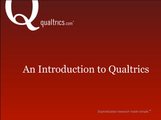 An Introduction to Qualtrics


                                                   TM	

                Sophisticated research made simple.!
 