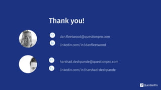 dan.fleetwood@questionpro.com
linkedin.com/in/danfleetwood
Thank you!
harshad.deshpande@questionpro.com
linkedin.com/in/harshad-deshpande
 