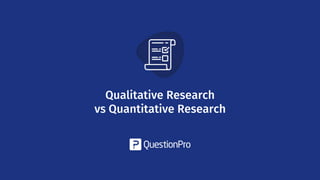 Qualitative Research
vs Quantitative Research
 