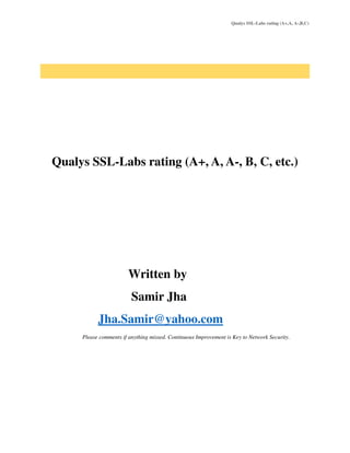 Qualys SSL-Labs rating (A+,A, A-,B,C)
Qualys SSL-Labs rating (A+, A, A-, B, C, etc.)
Written by
Samir Jha
Jha.Samir@yahoo.com
Please comments if anything missed. Continuous Improvement is Key to Network Security.
 