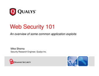 Web Security 101
An overview of some common application exploits



Mike Shema
Security Research Engineer, Qualys Inc.
 