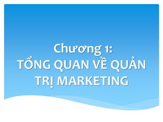 Chương 1:
TỔNG QUAN VỀ QUẢN
TRỊ MARKETING
 