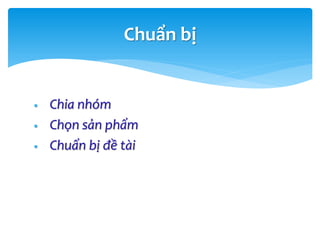  Chia nhóm
 Chọn sản phẩm
 Chuẩn bị đề tài
Chuẩn bị
 
