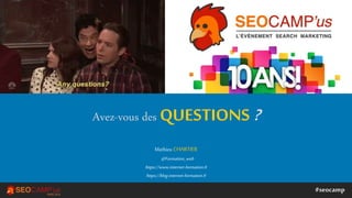 #seocamp
Mathieu CHARTIER
@Formation_web
https://www.internet-formation.fr
https://blog.internet-formation.fr
Avez-vous de...