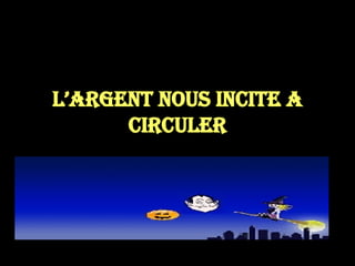 L’argent nous incite a circuler 