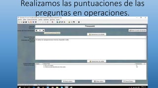 Realizamos las puntuaciones de las
preguntas en operaciones.