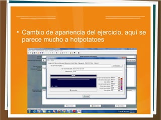 ●
    Cambio de apariencia del ejercicio, aquí se
    parece mucho a hotpotatoes
 