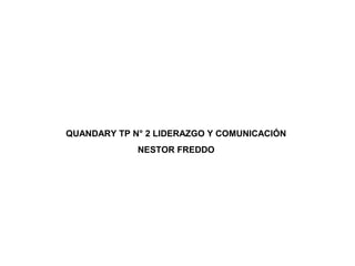 QUANDARY TP N° 2 LIDERAZGO Y COMUNICACIÓN
             NESTOR FREDDO
 