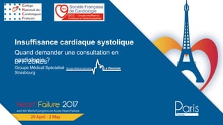 Insuffisance cardiaque systolique
Quand demander une consultation en
cardiologie ?Dr F. ZORES
Groupe Médical Spécialisé
Strasbourg
 