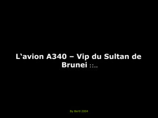 L‘avion A340 – Vip du Sultan de  Brunei  ::.. By Bertl 2004 