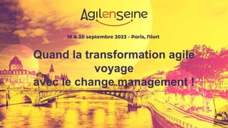 Quand la transformation agile
voyage
avec le change management !
 