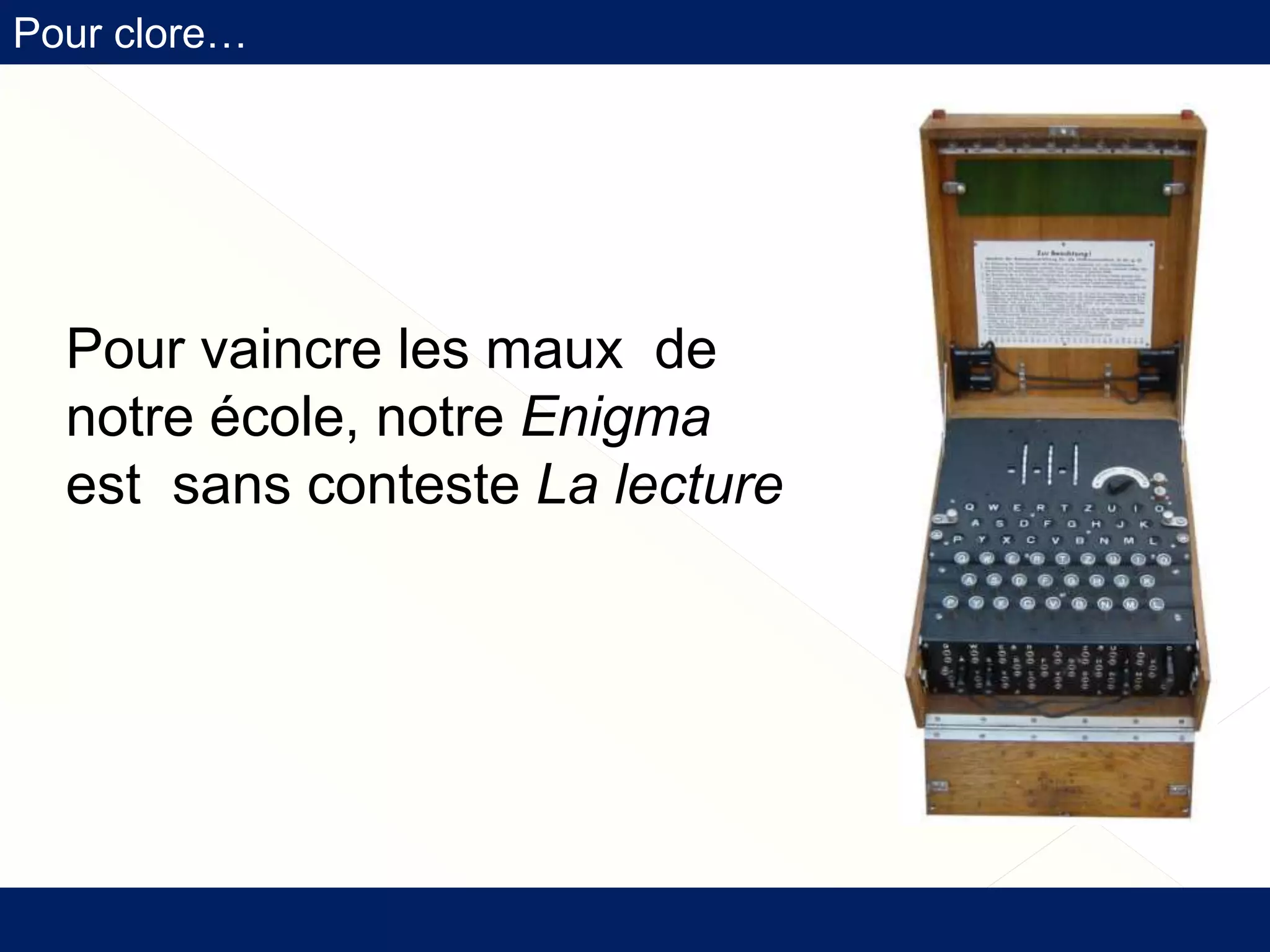 Pour clore…
Pour vaincre les maux de
notre école, notre Enigma
est sans conteste La lecture
 