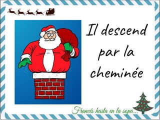 Il descend
par la
cheminée