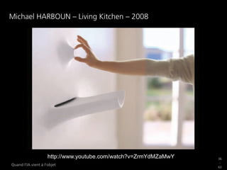 36
_
63
Quand l’IA vient à l’objet
Michael HARBOUN – Living Kitchen – 2008
http://www.youtube.com/watch?v=ZrmYdMZaMwY
 