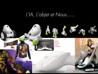 8
_
63
Quand l’IA vient à l’objet
L’IA, L’objet et Nous…..
 