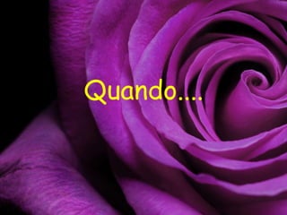 Quando....
 