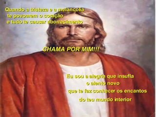 Quando a tristeza e a melancolia te povoarem o coração e tudo te causar aborrecimento CHAMA POR MIM!!! Eu sou a alegria que insufla o alento novo que te faz conhecer os encantos do teu mundo interior 