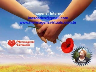 Imagens: Internet [email_address] www.mensagensvirtuais.com.br 