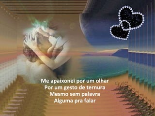 Me apaixonei por um olhar Por um gesto de ternura Mesmo sem palavra Alguma pra falar 