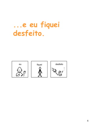 ...e eu fiquei
desfeito.



 eu    fiquei   desfeito




                           6
 