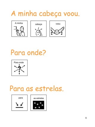 A minha cabeça voou.
 A minha      cabeça       voou




Para onde?
 Para onde




Para as estrelas.
     para    as estrelas




                                  8
 