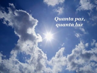 Quanta paz, quanta luz  