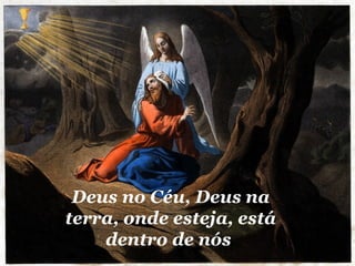 Deus no Céu, Deus na terra, onde esteja, está dentro de nós   