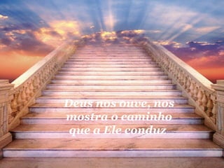 Deus nos ouve, nos mostra o caminho que a Ele conduz  