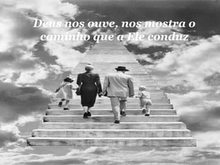 Deus nos ouve, nos mostra o caminho que a Ele conduz 