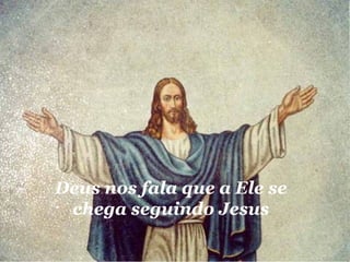 Deus nos fala que a Ele se chega seguindo Jesus 