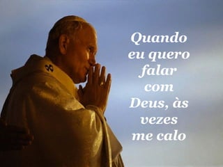 Quando eu quero falar com Deus, às vezes me calo 