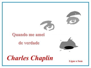 Quando me amei  de verdade Charles Chaplin Ligue o Som 