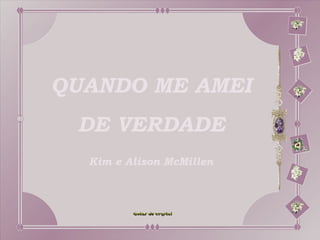 QUANDO ME AMEI
 DE VERDADE
  Kim e Alison McMillen
 