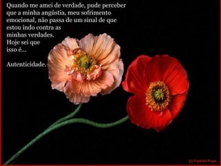 Quando me amei de verdade, pude perceber que a minha angústia, meu sofrimento emocional, não passa de um sinal de que estou indo contra as minhas verdades. Hoje sei que  isso é...  Autenticidade. 