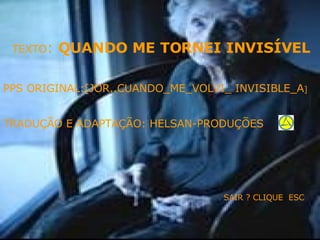 PPS ORIGINAL:[JOR..CUANDO_ME_VOLVI_ INVISIBLE_A ]  TEXTO :  QUANDO ME TORNEI INVISÍVEL TRADUÇÃO E ADAPTAÇÃO: HELSAN-PRODUÇÕES SAIR ? CLIQUE  ESC 