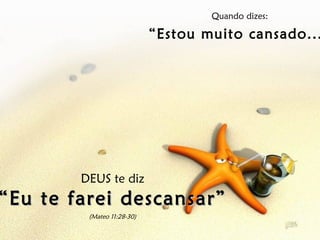 Quando dizes: “ Estou muito cansado...” DEUS te diz “ Eu te farei descansar” (Mateo 11:28-30)