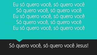 Eu só quero você, só quero você
Só quero você, só quero você
Eu só quero você, só quero você
Só quero você, só quero você
Eu só quero você, só quero você
Só quero você, só quero você Jesus!
 