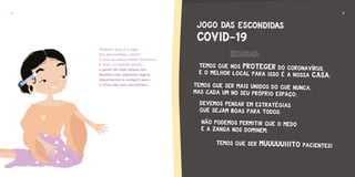 «Sabem qual é o jogo
das escondidas, certo?
O que se passa neste momento
é mais ou menos assim...
a partir de hoje temos um
desafio com algumas regras
importantes a cumprir para
o vírus não nos encontrar».
76
 