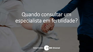 Quando consultar um
especialista em fertilidade?
 