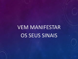 VEM MANIFESTAR
OS SEUS SINAIS
 