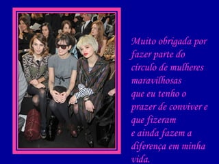 Muito obrigada por fazer parte do círculo de mulheres maravilhosas que eu tenho o prazer de conviver e que fizeram e ainda fazem a diferença em minha vida.  