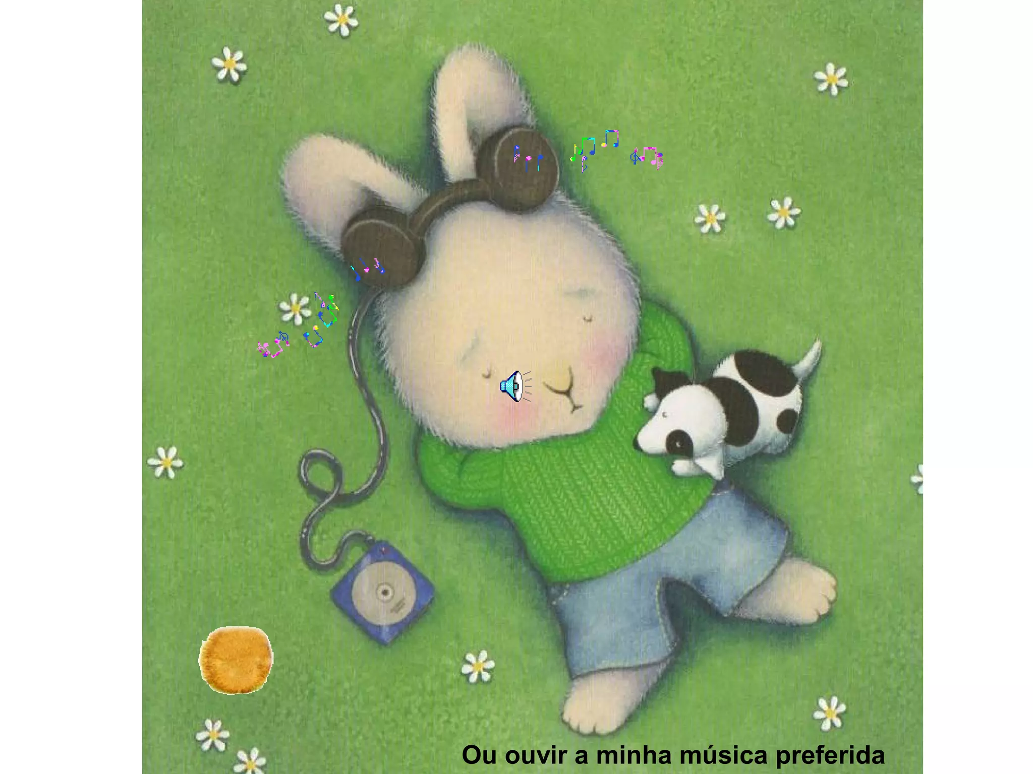 Ou ouvir a minha música preferida
 