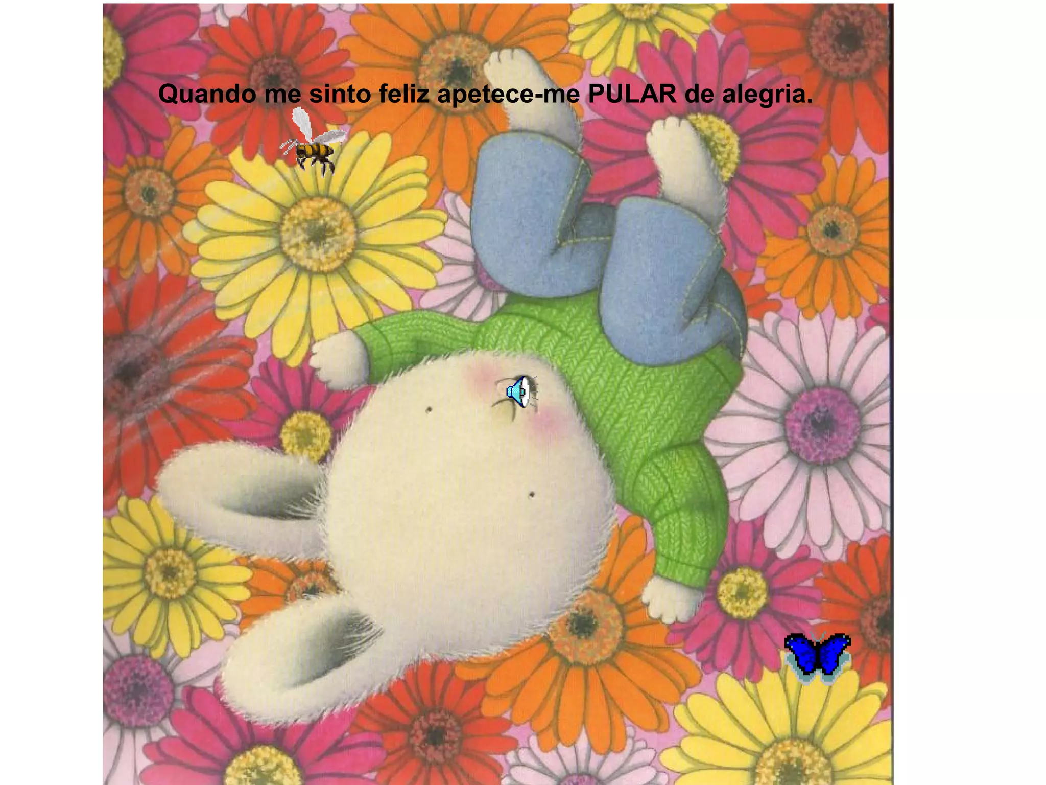 Quando me sinto feliz apetece-me PULAR de alegria.
 