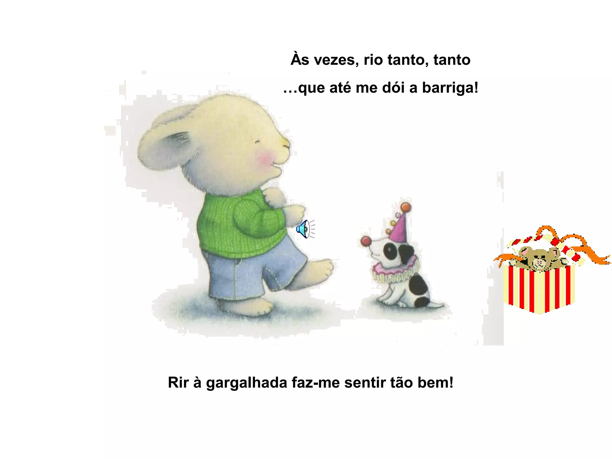 Às vezes, rio tanto, tanto
…que até me dói a barriga!
Rir à gargalhada faz-me sentir tão bem!
 