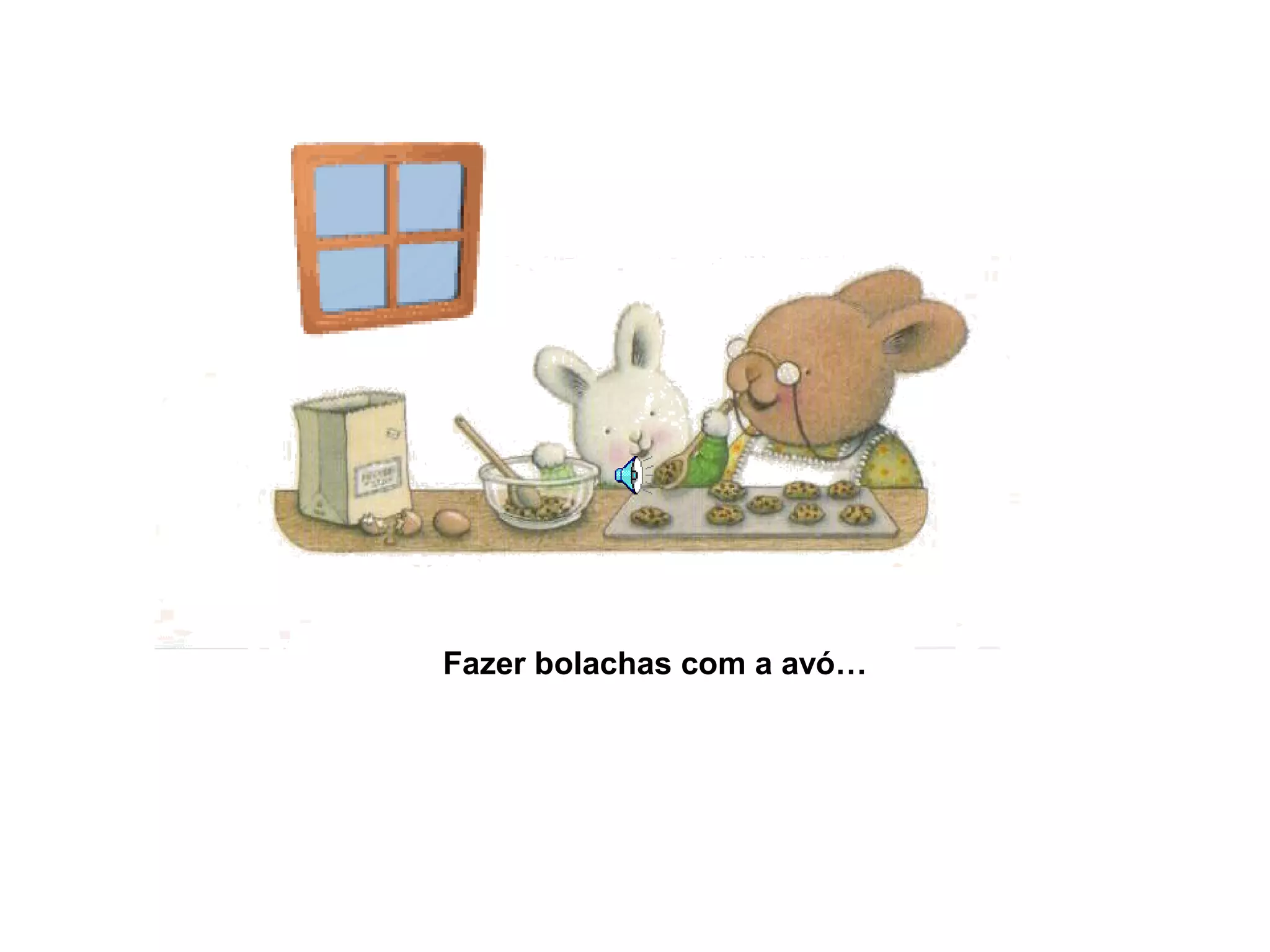 Fazer bolachas com a avó…
 