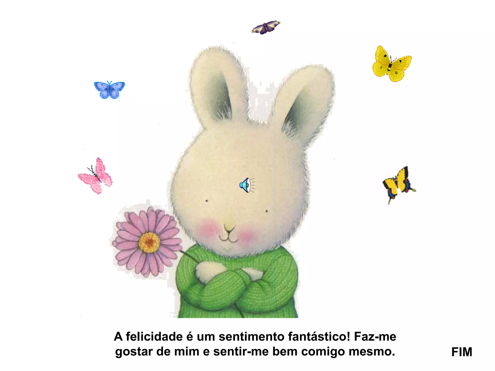 A felicidade é um sentimento fantástico! Faz-me
gostar de mim e sentir-me bem comigo mesmo. FIM
 
