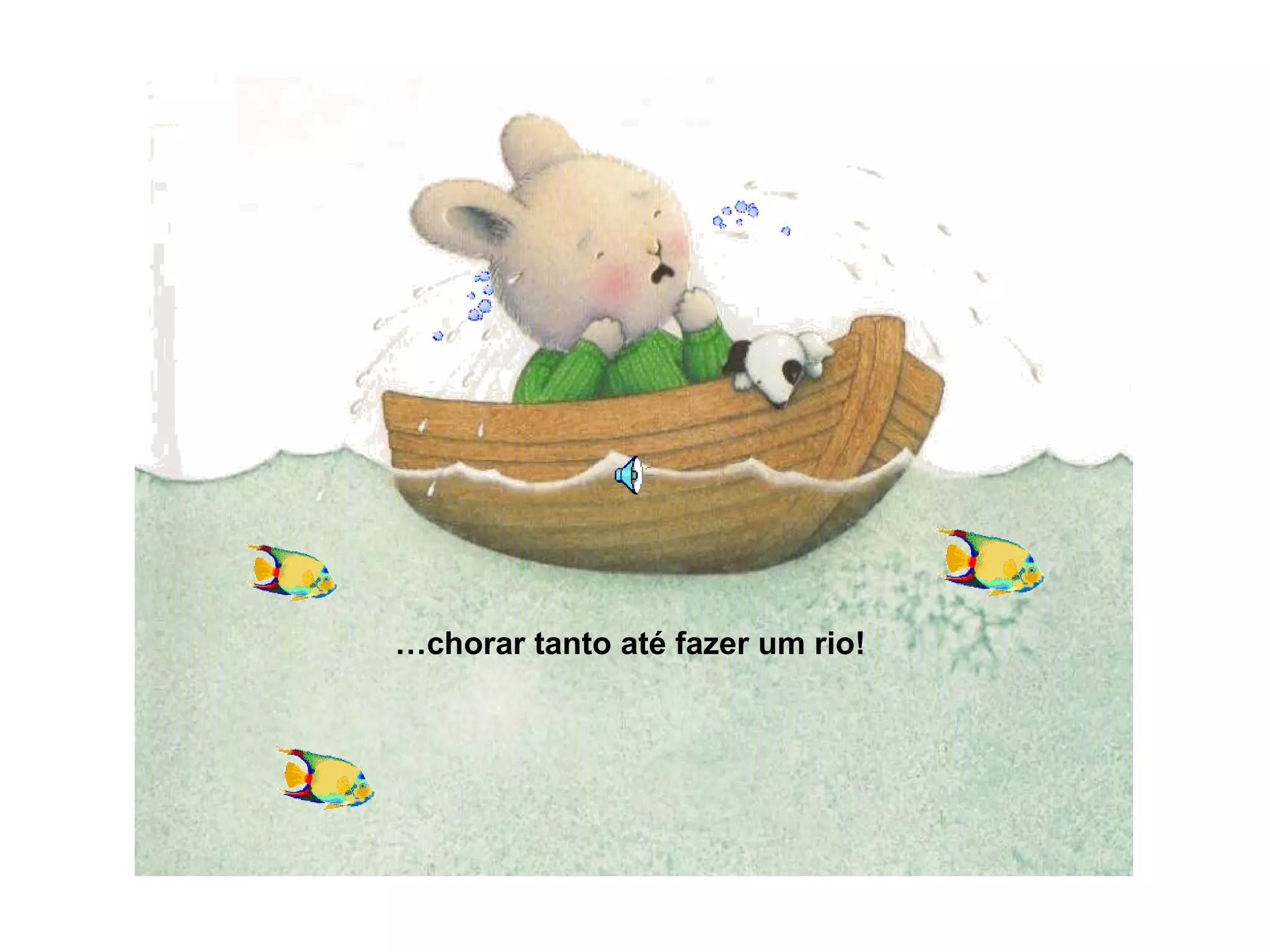 …chorar tanto até fazer um rio!
 